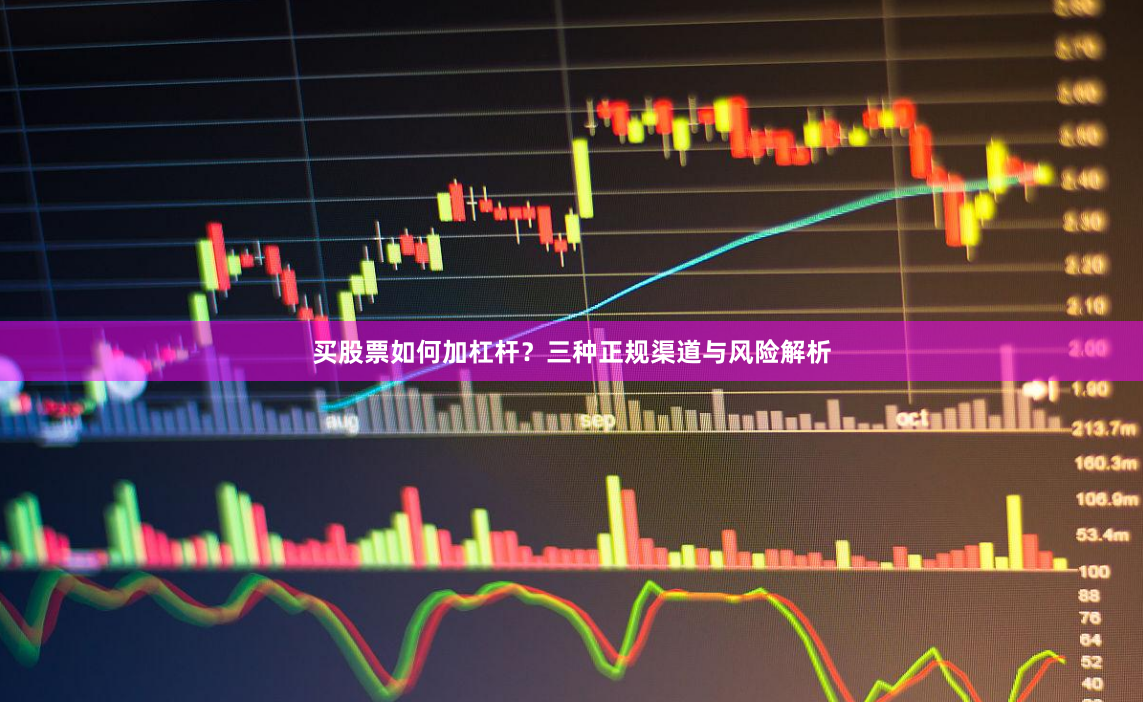 买股票如何加杠杆？三种正规渠道与风险解析