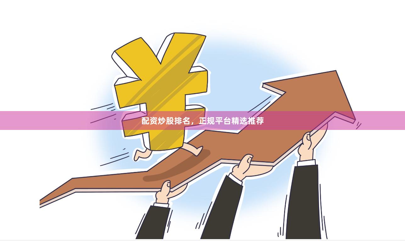 配资炒股排名，正规平台精选推荐