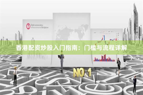 香港配资炒股入门指南：门槛与流程详解